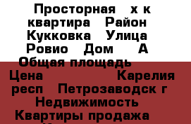 Просторная 3-х к.квартира › Район ­ Кукковка › Улица ­ Ровио › Дом ­ 3 А › Общая площадь ­ 93 › Цена ­ 4 900 000 - Карелия респ., Петрозаводск г. Недвижимость » Квартиры продажа   . Карелия респ.,Петрозаводск г.